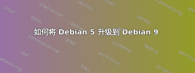 如何将 Debian 5 升级到 Debian 9