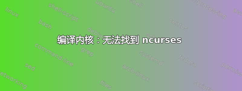 编译内核：无法找到 ncurses