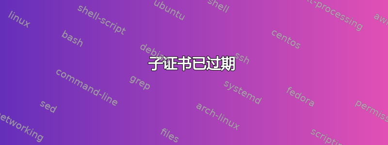 子证书已过期