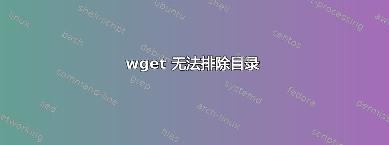 wget 无法排除目录