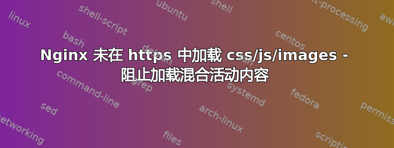 Nginx 未在 https 中加载 css/js/images - 阻止加载混合活动内容