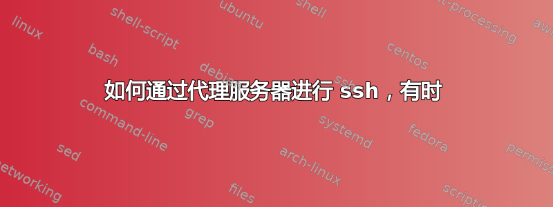 如何通过代理服务器进行 ssh，有时