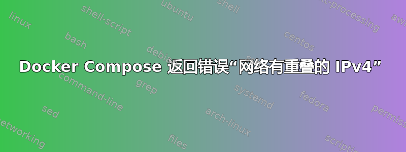 Docker Compose 返回错误“网络有重叠的 IPv4”