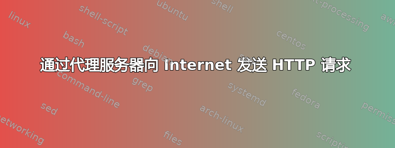 通过代理服务器向 Internet 发送 HTTP 请求