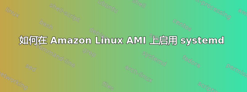 如何在 Amazon Linux AMI 上启用 systemd