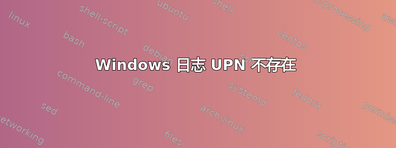 Windows 日志 UPN 不存在