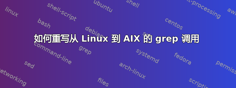 如何重写从 Linux 到 AIX 的 grep 调用