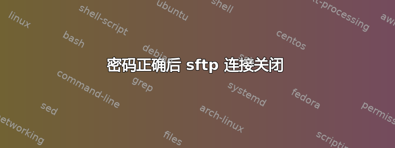 密码正确后 sftp 连接关闭