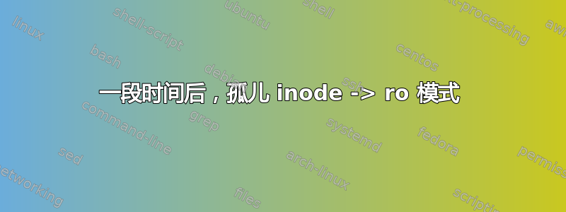 一段时间后，孤儿 inode -> ro 模式