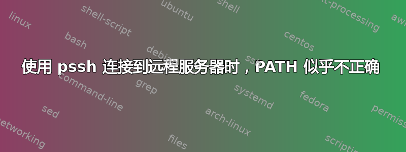 使用 pssh 连接到远程服务器时，PATH 似乎不正确