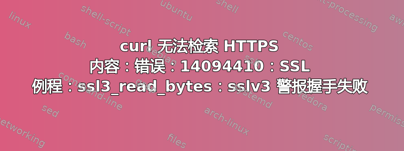 curl 无法检索 HTTPS 内容：错误：14094410：SSL 例程：ssl3_read_bytes：sslv3 警报握手失败