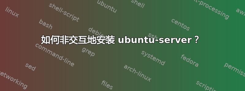 如何非交互地安装 ubuntu-server？