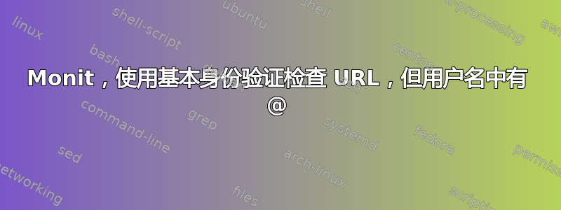 Monit，使用基本身份验证检查 URL，但用户名中有 @