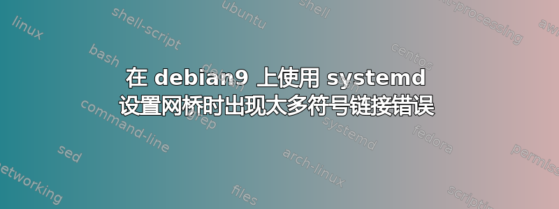 在 debian9 上使用 systemd 设置网桥时出现太多符号链接错误