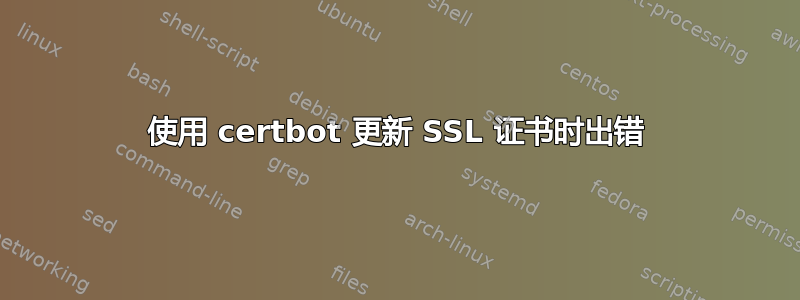 使用 certbot 更新 SSL 证书时出错