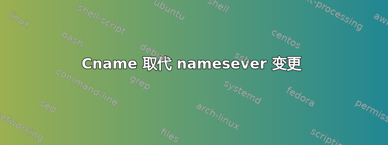 Cname 取代 namesever 变更