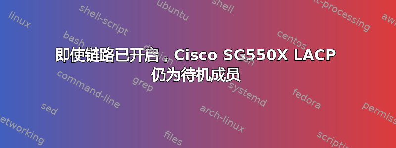 即使链路已开启，Cisco SG550X LACP 仍为待机成员