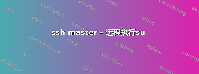 ssh master - 远程执行su