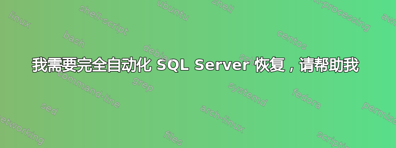 我需要完全自动化 SQL Server 恢复，请帮助我