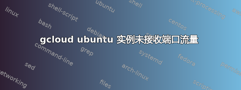 gcloud ubuntu 实例未接收端口流量