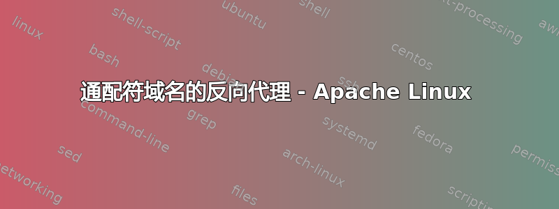 通配符域名的反向代理 - Apache Linux