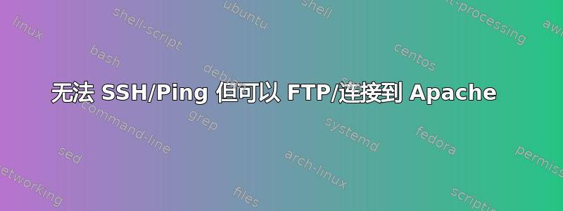 无法 SSH/Ping 但可以 FTP/连接到 Apache 