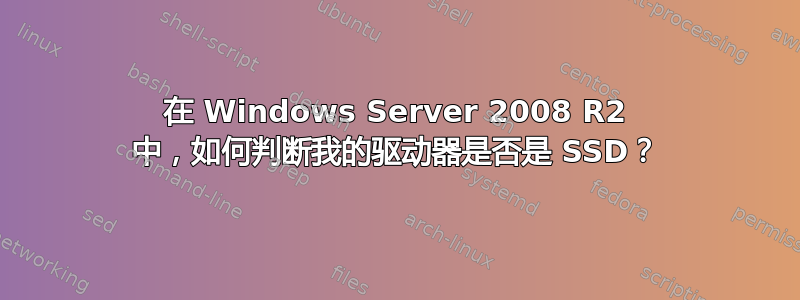 在 Windows Server 2008 R2 中，如何判断我的驱动器是否是 SSD？