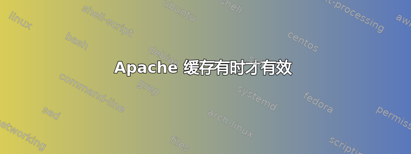 Apache 缓存有时才有效