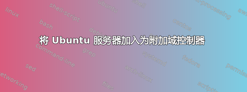 将 Ubuntu 服务器加入为附加域控制器