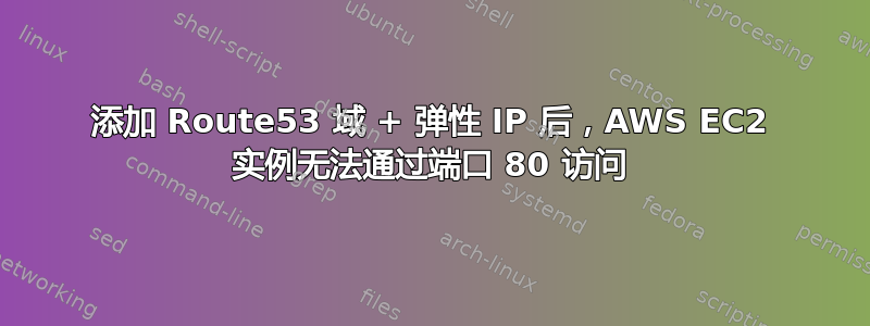 添加 Route53 域 + 弹性 IP 后，AWS EC2 实例无法通过端口 80 访问