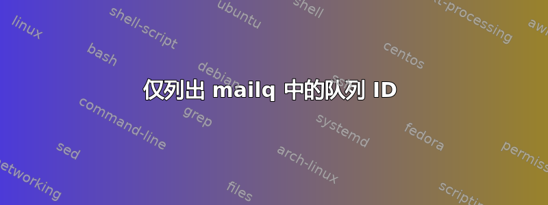 仅列出 mailq 中的队列 ID