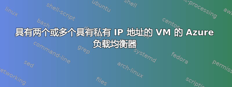 具有两个或多个具有私有 IP 地址的 VM 的 Azure 负载均衡器