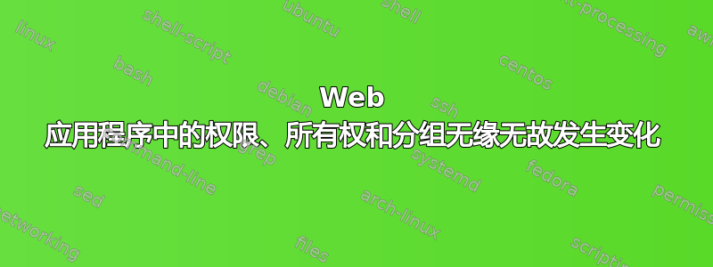 Web 应用程序中的权限、所有权和分组无缘无故发生变化