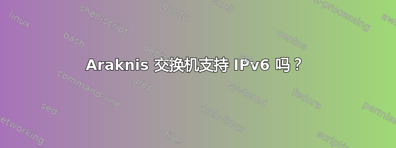 Araknis 交换机支持 IPv6 吗？