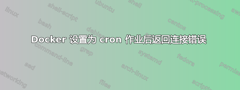 Docker 设置为 cron 作业后返回连接错误