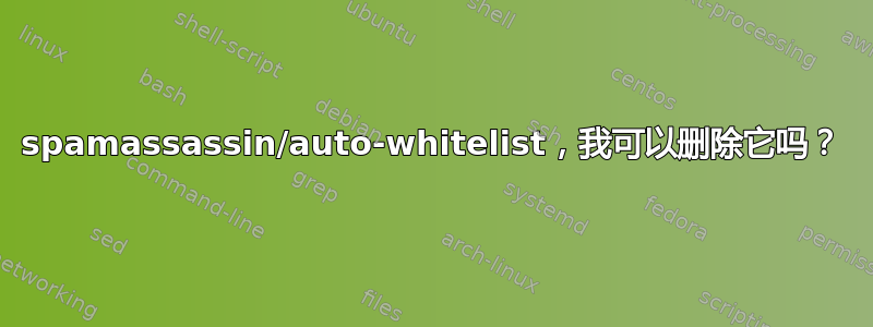 spamassassin/auto-whitelist，我可以删除它吗？