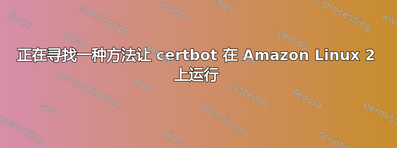 正在寻找一种方法让 certbot 在 Amazon Linux 2 上运行