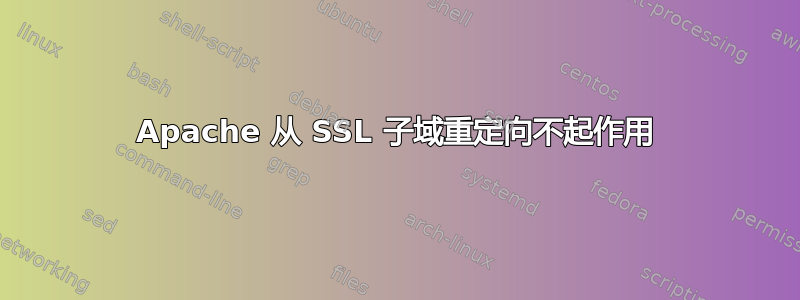 Apache 从 SSL 子域重定向不起作用