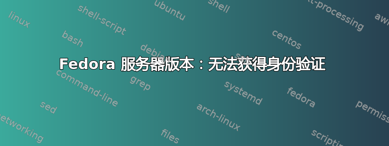 Fedora 服务器版本：无法获得身份验证