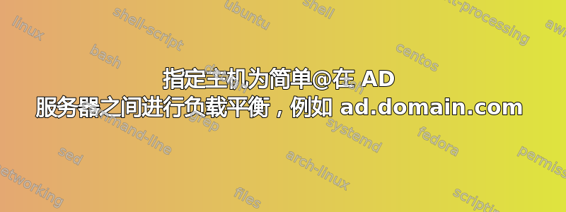 指定主机为简单@在 AD 服务器之间进行负载平衡，例如 ad.domain.com