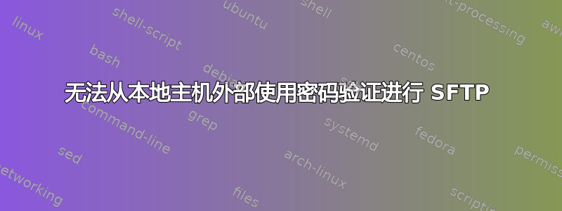 无法从本地主机外部使用密码验证进行 SFTP