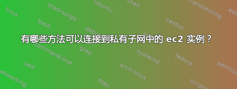 有哪些方法可以连接到私有子网中的 ec2 实例？