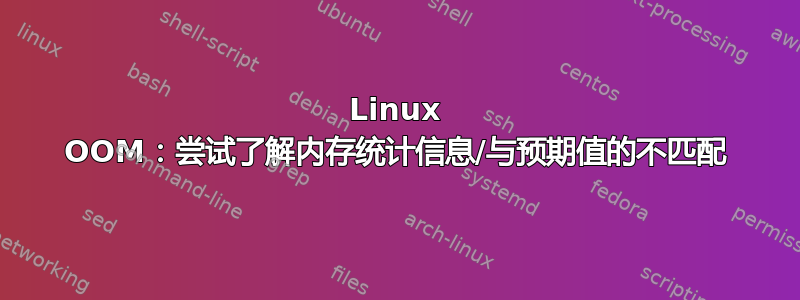 Linux OOM：尝试了解内存统计信息/与预期值的不匹配