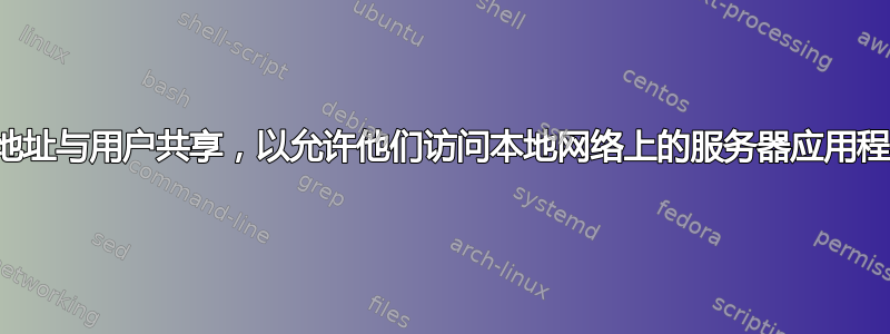 哪个地址与用户共享，以允许他们访问本地网络上的服务器应用程序？