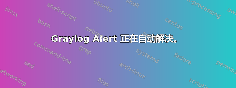 Graylog Alert 正在自动解决。