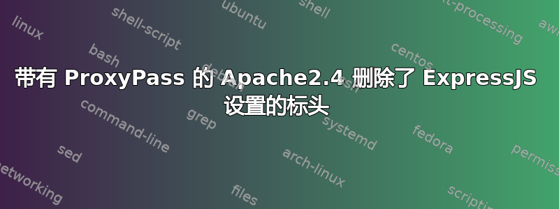 带有 ProxyPass 的 Apache2.4 删除了 ExpressJS 设置的标头