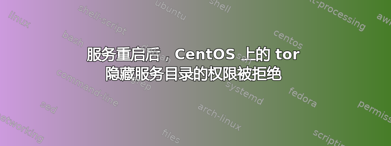 服务重启后，CentOS 上的 tor 隐藏服务目录的权限被拒绝