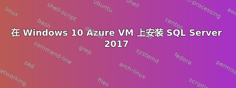 在 Windows 10 Azure VM 上安装 SQL Server 2017