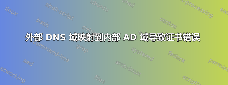 外部 DNS 域映射到内部 AD 域导致证书错误