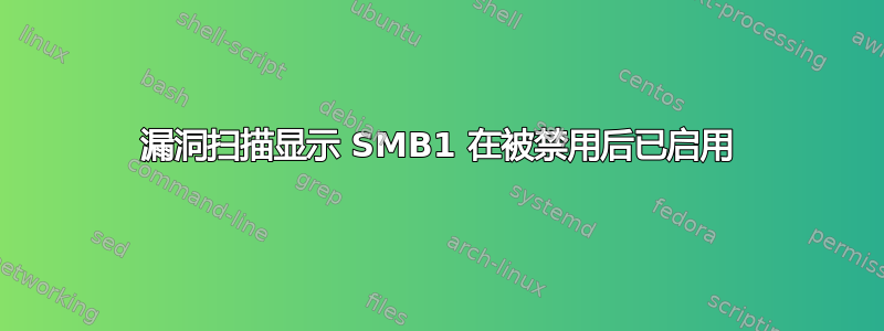 漏洞扫描显示 SMB1 在被禁用后已启用